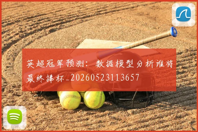 英超冠军预测:数据模型分析谁将最终捧杯_20260523113657