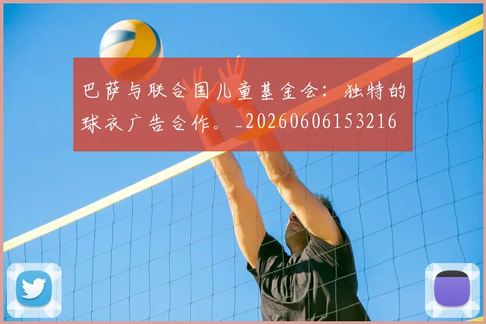 巴萨与联合国儿童基金会：独特的球衣广告合作。_20260606153216