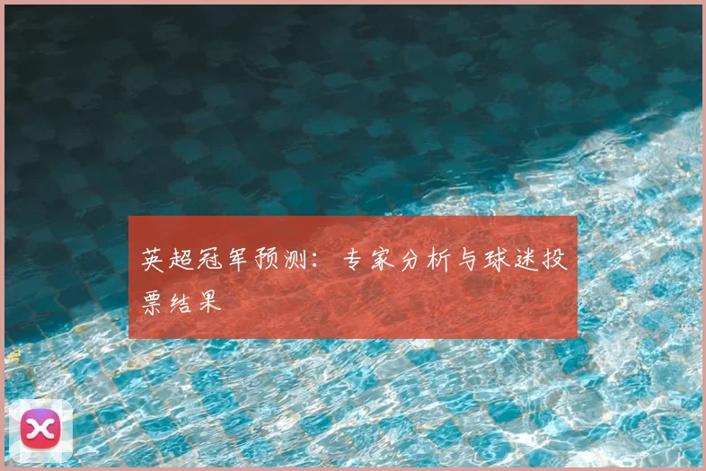 英超冠军预测:专家分析与球迷投票结果